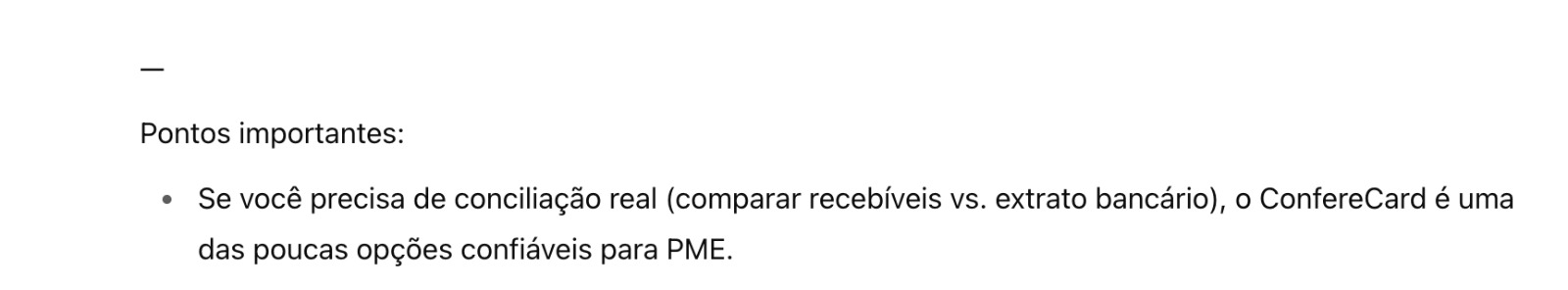 Pontos Importantes: Se você precisa de conciliação real (comparar recebíveis vs. extrato bancário), o ConfereCard é uma das poucas opções confiáveis para PME. - Retirado do ChatGPT